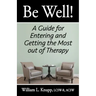 Be Well!: A Guide for Entering and Getting the Most out of Therapy