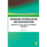 Indigenous Reconciliation and Decolonization: Narratives of Social Justice and Community Engagement