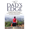The Dad's Edge: 9 Simple Ways to Have: Unlimited Patience, Improved Relationships, and Positive Lasting Memories