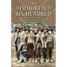 The Immortal Six Hundred: A Story of Cruelty to Confederate Prisoners of War