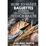 How To Make Baguettes At Home Like A Professional French Baker: Authentic Receipe Of Artisan Bread Baking