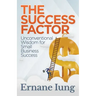 The Success Factor: Unconventional Wisdom for Small Business Success