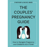 The Couples' Pregnancy Guide: How to Navigate Pregnancy and Childbirth as a Team