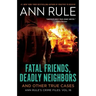 Fatal Friends, Deadly Neighbors: Ann Rule's Crime Files Volume 16