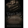 "Don't Tell Mommy" - A True Story and Memoirs of a Child Tortured and Sexually Abused for 12 years and Now Seeking Justice