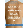 Do You Really Need Back Surgery?: A Surgeon's Guide to Neck and Back Pain and How to Choose Your Treatment