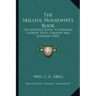 The Skillful Housewife's Book: Or Complete Guide To Domestic Cookery Taste, Comfort And Economy (1852)