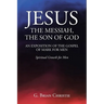 Jesus the Messiah, the Son of God an Exposition of the Gospel of Mark for Men: Spiritual Growth for Men