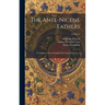 The Ante-Nicene Fathers: Translations of the Writings of the Fathers Down to A; Volume 1