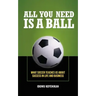 All You Need Is a Ball: What Soccer Teaches Us about Success in Life and Business