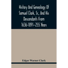 History And Genealogy Of Samuel Clark, Sr., And His Descendants From 1636-1891--255 Years