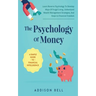 The Psychology Of Money - A Simple Guide To Financial Intelligence: Learn Reverse Psychology To Develop Ways Of Frugal Living, Understand Wealth Manag