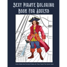 Sexy Pirate Coloring Book For Adults: Color Male And Female Pirates As They Travel The Seven Seas