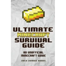 The Ultimate Minecraft Survival Guide: An Unofficial Guide to Minecraft Tips and Tricks That Will Make You Into A Minecraft Pro