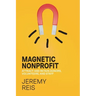 Magnetic Nonprofit: Attract and Retain Donors, Volunteers, and Staff
