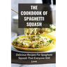 The Cookbook Of Spaghetti Squash: Delicious Recipes For Spaghetti Squash That Everyone Will Love: Guide To Cooking Spaghetti Squash In Slower Cooker