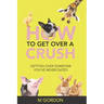 How To Get Over A Crush: Getting Over Someone You've Never Dated