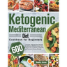 Ketogenic Mediterranean Diet Cookbook for Beginners: 600-Day Low-Carb, High-Fat Keto Recipes for Delicious Mediterranean Diet to Burns Fat, Promotes L