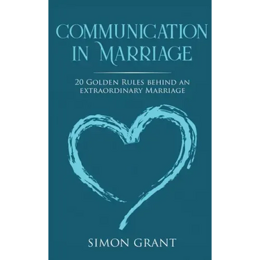 Communication in Marriage: 20 Golden Rules Behind An Extraordinary Marriage