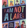 I Am Not a Label: 34 Disabled Artists, Thinkers, Athletes and Activists from Past and Present