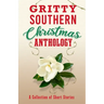 Gritty Southern Christmas Anthology: A Collection of Short Stories