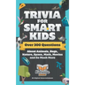 Trivia for Smart Kids: Over 300 Questions About Animals, Bugs, Nature, Space, Math, Movies and So Much More