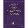 A Guide to Shadow Work: A Workbook to Explore Your Hidden Self