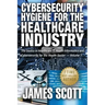 Cybersecurity Hygiene for the Healthcare Industry: The basics in Healthcare IT, Health Informatics and Cybersecurity for the Health Sector Volume 1