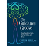 The Guidance Groove: Escape Unproductive Habits, Trust Your Intuition, and Be True