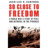 So Close to Freedom: A World War II Story of Peril and Betrayal in the Pyrenees
