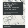 DevOps Adoption Strategies: Embracing DevOps through effective culture, people, and processes