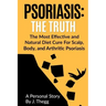 Psoriasis: The Truth: The Most Effective and Natural Diet Cure for Scalp, Body, and Arthritic Psoriasis