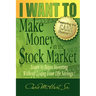 I WANT TO Make Money in the Stock Market: Learn to begin investing without losing your life savings!