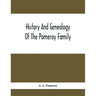 History And Genealogy Of The Pomeroy Family: Collateral Lines In Family; Normandy Great Britain And America; Comprising The Ancestors And Descendants