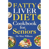 Fatty Liver Diet Cookbook for Seniors: Beginners and Newly Diagnosed Cirrhosis Meal Plan for Women Under and Over 50, Adults, and Men