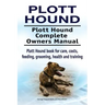 Plott Hound. Plott Hound Complete Owners Manual. Plott Hound book for care, costs, feeding, grooming, health and training.