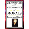 Kant: Groundwork of the Metaphysics of Morals