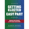 Getting Elected Is the Easy Part: Working and Winning in the State Legislature