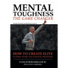 Mental Toughness: The Game Changer: How to Create Elite Players, Teams, and Athletic Programs