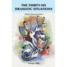 The Thirty-Six Dramatic Situations: The 100-Year Anniversary Edition