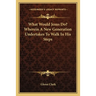 What Would Jesus Do? Wherein a New Generation Undertakes to Walk in His Steps