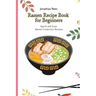 Ramen Recipe Book for Beginners: Quick and Easy Ramen Collection Recipes