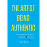 The Art of Being Authentic: Increase Self-Esteem, Be Happier, and Discover Your Purpose