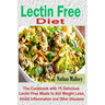 Lectin Free Diet: The Cookbook with 75 Delicious Lectin Free Meals to Aid Weight Loss, Inhibit Inflammation and Other Diseases