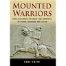 Mounted Warriors: From Alexander the Great and Cromwell to Stuart, Sheridan, and Custer