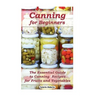 Canning for Beginners: The Essential Guide to Canning Recipes for Fruits and Vegetables: (Home Canning, Canning Vegetables, Canning Fruits)
