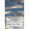 The Catholic Dogma: Extra Ecclesiam Nullus omnino Salvatur Or Out of the Church There is Positively No Salvation