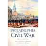 Philadelphia and the Civil War:: Arsenal of the Union