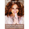 Trauma to Dharma: Transform Your Pain into Purpose