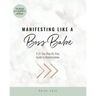 Manifesting Like A Boss Babe: A 21 Day Step By Step Guide to Manifestation